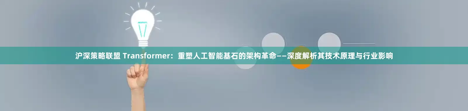沪深策略联盟 Transformer：重塑人工智能基石的架构革命——深度解析其技术原理与行业影响
