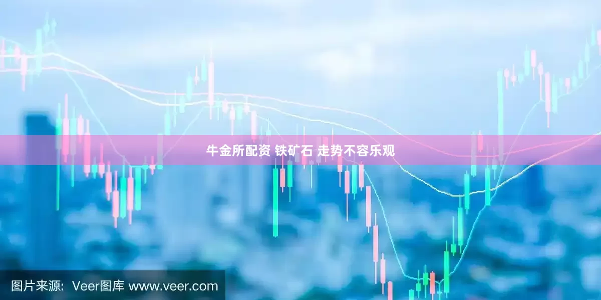 牛金所配资 铁矿石 走势不容乐观